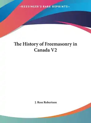 The History of Freemasonry in Canada V2
