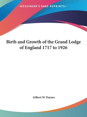 Birth and Growth of the Grand Lodge of England 1717 to 1926