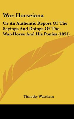 War-Horseiana: Or an Authentic Report of the Sayings and Doings of the War-Horse and His Ponies (1851)