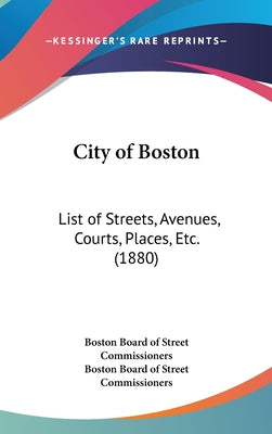 City of Boston: List of Streets, Avenues, Courts, Places, Etc. (1880)