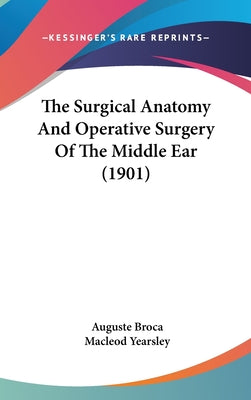 The Surgical Anatomy and Operative Surgery of the Middle Ear (1901)