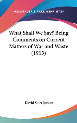 What Shall We Say? Being Comments on Current Matters of War and Waste (1913)