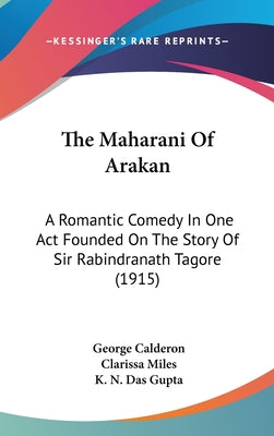 The Maharani of Arakan: A Romantic Comedy in One Act Founded on the Story of Sir Rabindranath Tagore (1915)