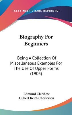 Biography for Beginners: Being a Collection of Miscellaneous Examples for the Use of Upper Forms (1905)