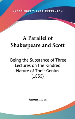 A Parallel of Shakespeare and Scott: Being the Substance of Three Lectures on the Kindred Nature of Their Genius (1835)