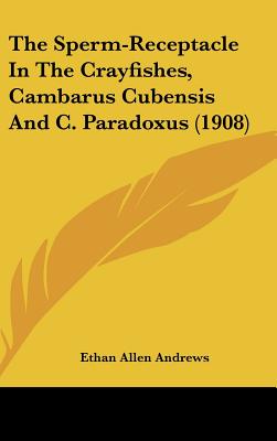 The Sperm-Receptacle in the Crayfishes, Cambarus Cubensis and C. Paradoxus (1908)