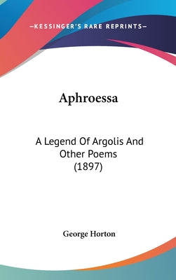 Aphroessa: A Legend of Argolis and Other Poems (1897)