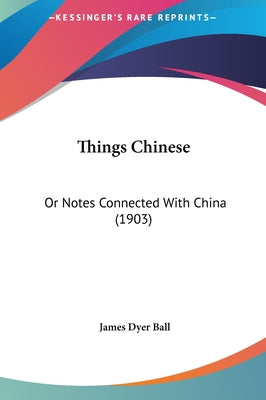Things Chinese: Or Notes Connected with China (1903)
