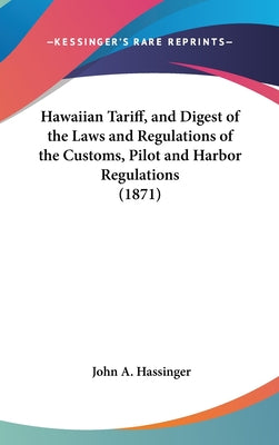 Hawaiian Tariff, and Digest of the Laws and Regulations of the Customs, Pilot and Harbor Regulations (1871)