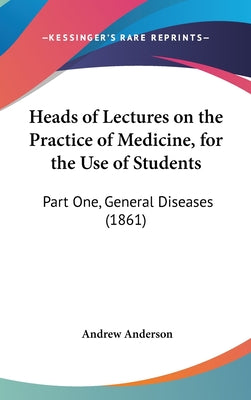 Heads of Lectures on the Practice of Medicine, for the Use of Students: Part One, General Diseases (1861)
