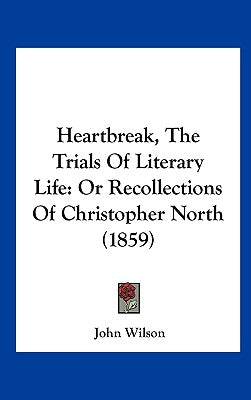 Heartbreak, the Trials of Literary Life: Or Recollections of Christopher North (1859)