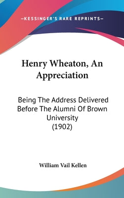 Henry Wheaton, an Appreciation: Being the Address Delivered Before the Alumni of Brown University (1902)