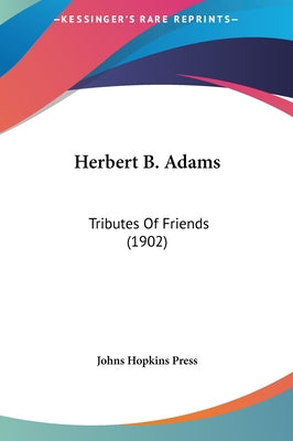 Herbert B. Adams: Tributes Of Friends (1902)