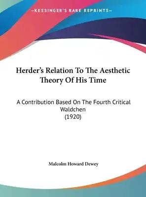 Herder's Relation to the Aesthetic Theory of His Time: A Contribution Based on the Fourth Critical Waldchen (1920)