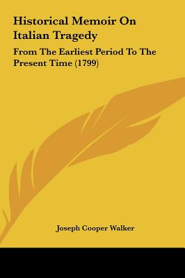 Historical Memoir on Italian Tragedy: From the Earliest Period to the Present Time (1799)