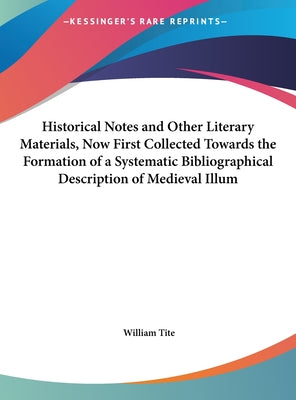 Historical Notes and Other Literary Materials, Now First Collected Towards the Formation of a Systematic Bibliographical Description of Medieval Illum