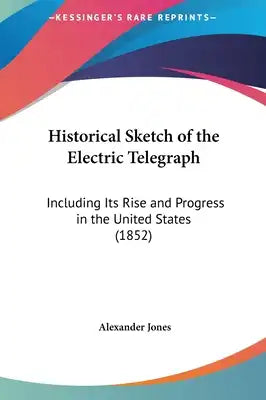 Historical Sketch of the Electric Telegraph: Including Its Rise and Progress in the United States (1852)