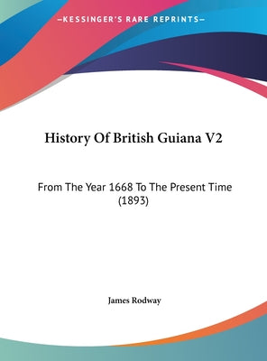 History Of British Guiana V2: From The Year 1668 To The Present Time (1893)