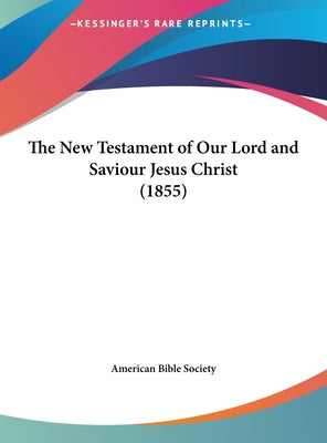 The New Testament of Our Lord and Saviour Jesus Christ (1855)