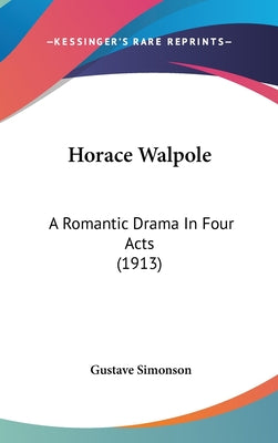 Horace Walpole: A Romantic Drama in Four Acts (1913)