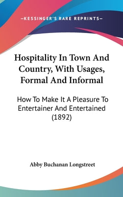 Hospitality in Town and Country, with Usages, Formal and Informal: How to Make It a Pleasure to Entertainer and Entertained (1892)