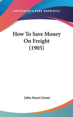 How to Save Money on Freight (1905)
