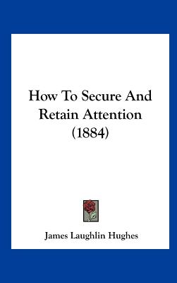 How to Secure and Retain Attention (1884)