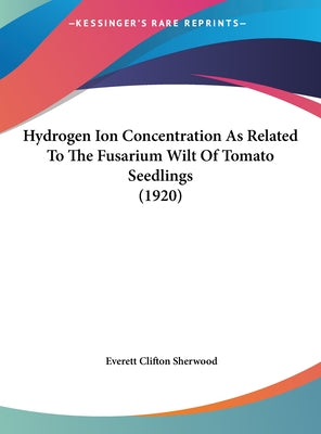 Hydrogen Ion Concentration as Related to the Fusarium Wilt of Tomato Seedlings (1920)