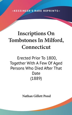 Inscriptions on Tombstones in Milford, Connecticut: Erected Prior to 1800, Together with a Few of Aged Persons Who Died After That Date (1889)