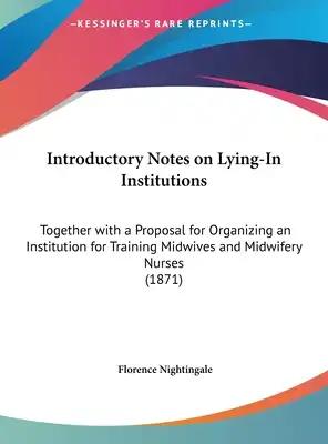 Introductory Notes on Lying-In Institutions: Together with a Proposal for Organizing an Institution for Training Midwives and Midwifery Nurses (1871)