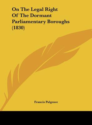 On the Legal Right of the Dormant Parliamentary Boroughs (1830)