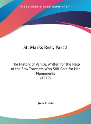 St. Marks Rest, Part 3: The History of Venice, Written for the Help of the Few Travelers Who Still Care for Her Monuments (1879)