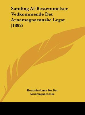 Samling Af Bestemmelser Vedkommende Det Arnamagnaeanske Legat (1892)