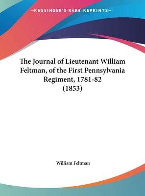 The Journal of Lieutenant William Feltman, of the First Pennsylvania Regiment, 1781-82 (1853)