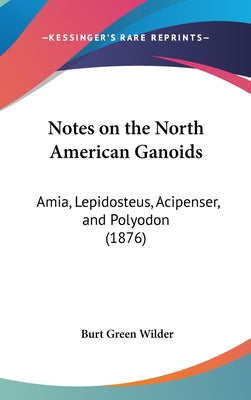 Notes on the North American Ganoids: Amia, Lepidosteus, Acipenser, and Polyodon (1876)