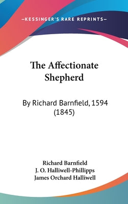 The Affectionate Shepherd: By Richard Barnfield, 1594 (1845)