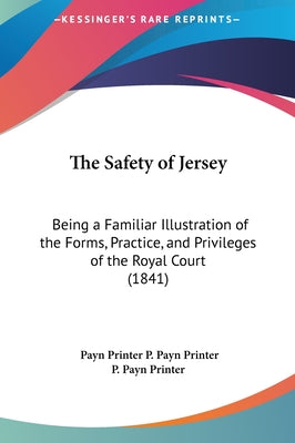 The Safety of Jersey: Being a Familiar Illustration of the Forms, Practice, and Privileges of the Royal Court (1841)