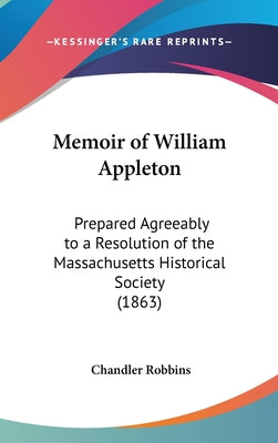 Memoir of William Appleton: Prepared Agreeably to a Resolution of the Massachusetts Historical Society (1863)