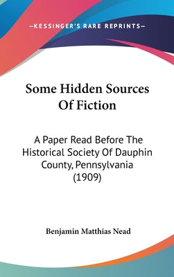 Some Hidden Sources of Fiction: A Paper Read Before the Historical Society of Dauphin County, Pennsylvania (1909)