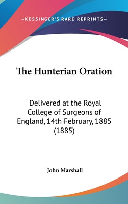 The Hunterian Oration: Delivered at the Royal College of Surgeons of England, 14th February, 1885 (1885)