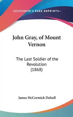 John Gray, of Mount Vernon: The Last Soldier of the Revolution (1868)