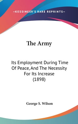 The Army: Its Employment During Time of Peace, and the Necessity for Its Increase (1898)