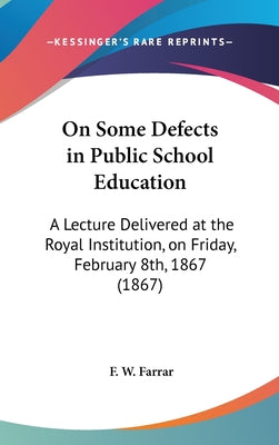On Some Defects in Public School Education: A Lecture Delivered at the Royal Institution, on Friday, February 8th, 1867 (1867)