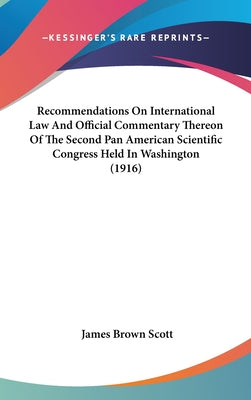 Recommendations on International Law and Official Commentary Thereon of the Second Pan American Scientific Congress Held in Washington (1916)