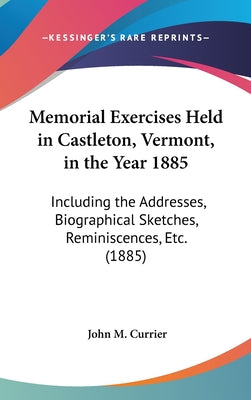 Memorial Exercises Held in Castleton, Vermont, in the Year 1885: Including the Addresses, Biographical Sketches, Reminiscences, Etc. (1885)