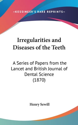 Irregularities and Diseases of the Teeth: A Series of Papers from the Lancet and British Journal of Dental Science (1870)