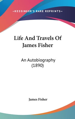 Life and Travels of James Fisher: An Autobiography (1890)