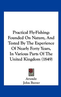 Practical Fly-Fishing: Founded on Nature, and Tested by the Experience of Nearly Forty Years, in Various Parts of the United Kingdom (1849)