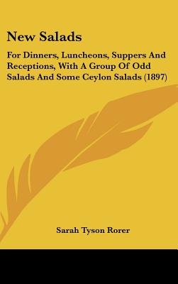 New Salads: For Dinners, Luncheons, Suppers and Receptions, with a Group of Odd Salads and Some Ceylon Salads (1897)