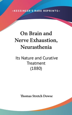 On Brain and Nerve Exhaustion, Neurasthenia: Its Nature and Curative Treatment (1880)